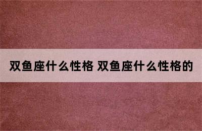 双鱼座什么性格 双鱼座什么性格的